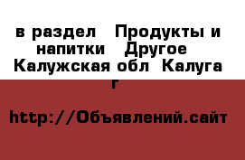  в раздел : Продукты и напитки » Другое . Калужская обл.,Калуга г.